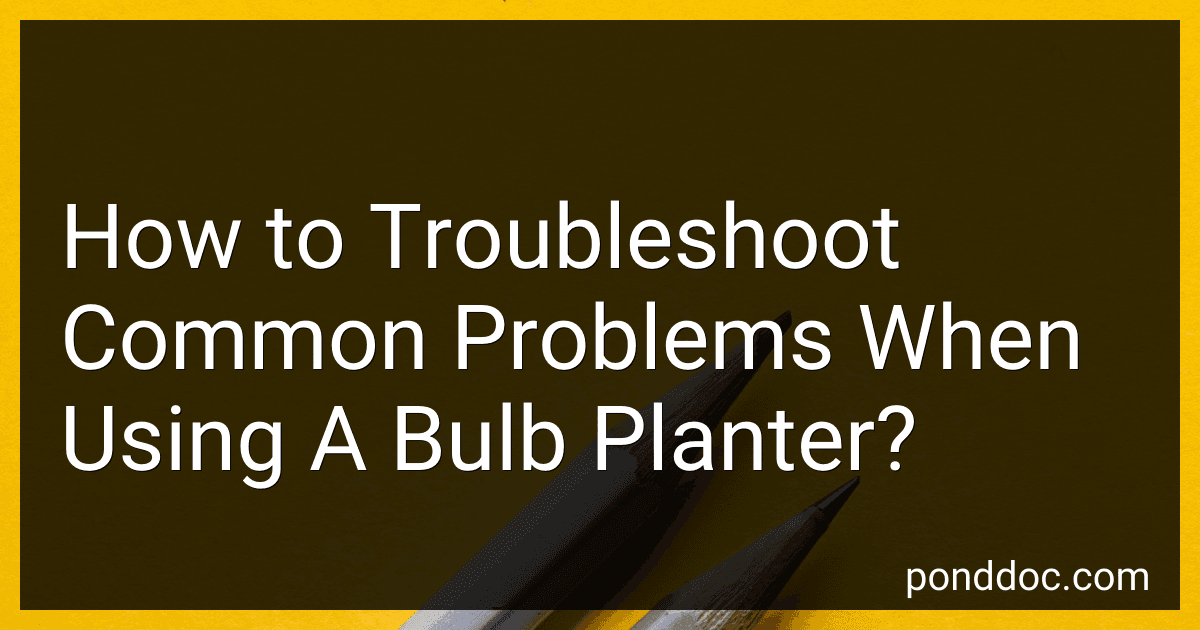 How to Troubleshoot Common Problems When Using A Bulb Planter? image