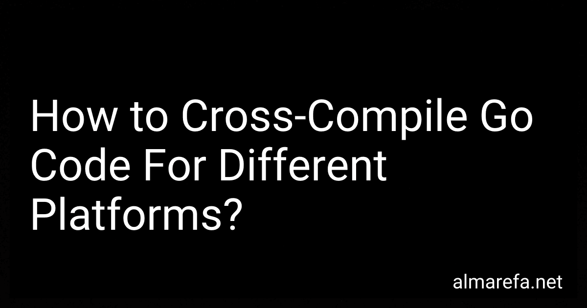 How to Cross-Compile Go Code For Different Platforms? image