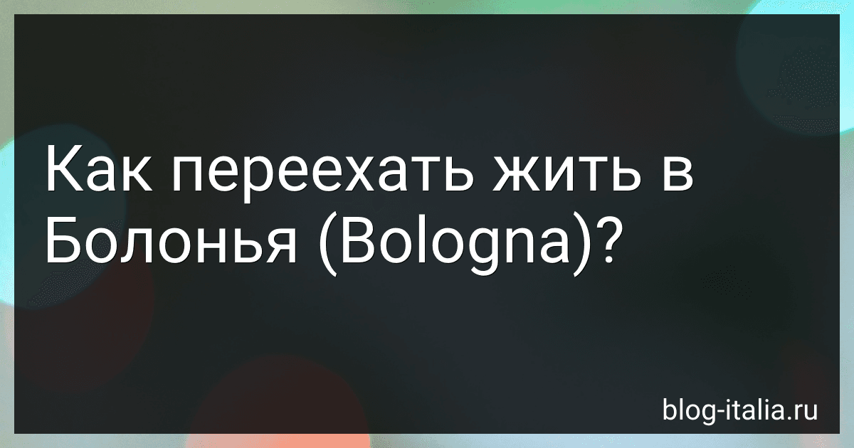Как переехать жить в Болонья (Bologna)? preview