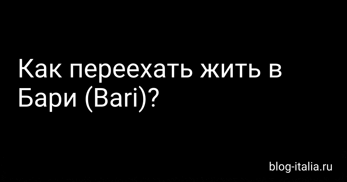 Как переехать жить в Бари (Bari)? preview