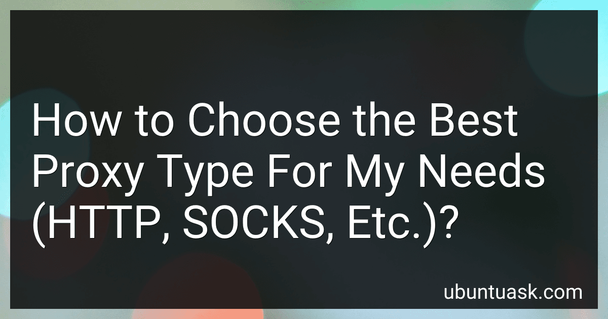 How to Choose the Best Proxy Type For My Needs (HTTP, SOCKS, Etc.)? image