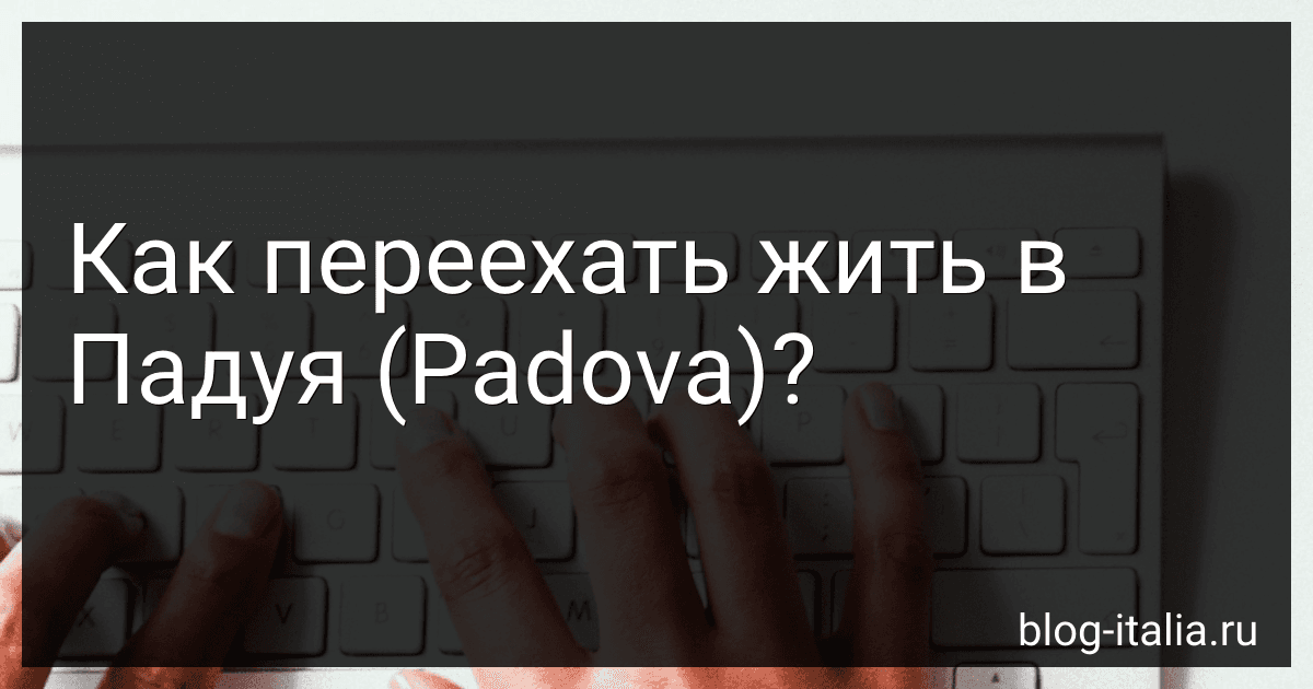 Как переехать жить в Падуя (Padova)? preview