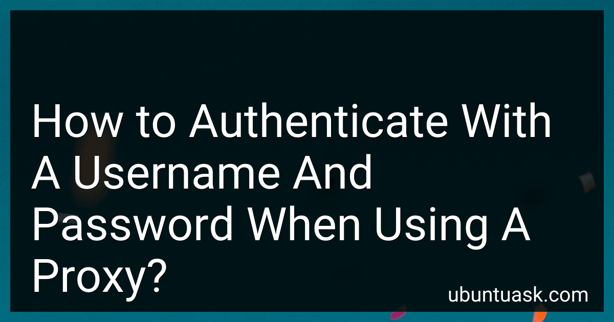 How to Authenticate With A Username And Password When Using A Proxy? image