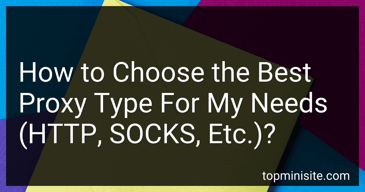 How to Choose the Best Proxy Type For My Needs (HTTP, SOCKS, Etc.)? image