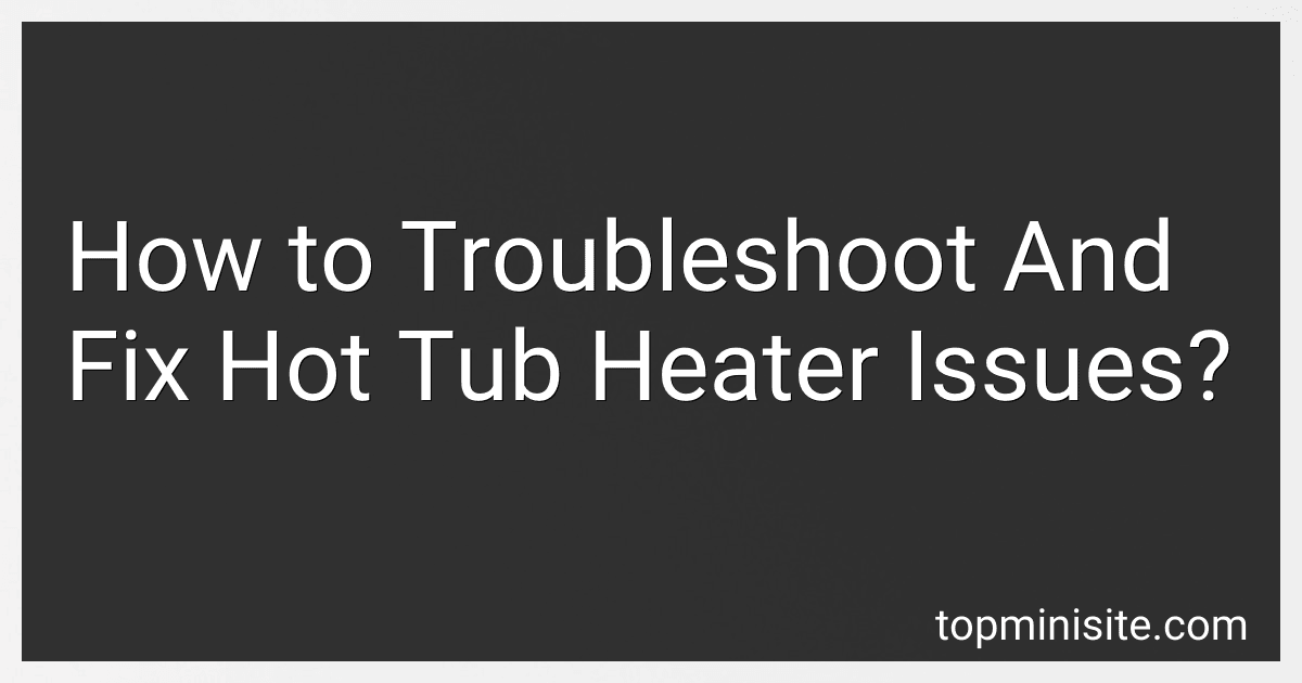 How to Troubleshoot And Fix Hot Tub Heater Issues? image