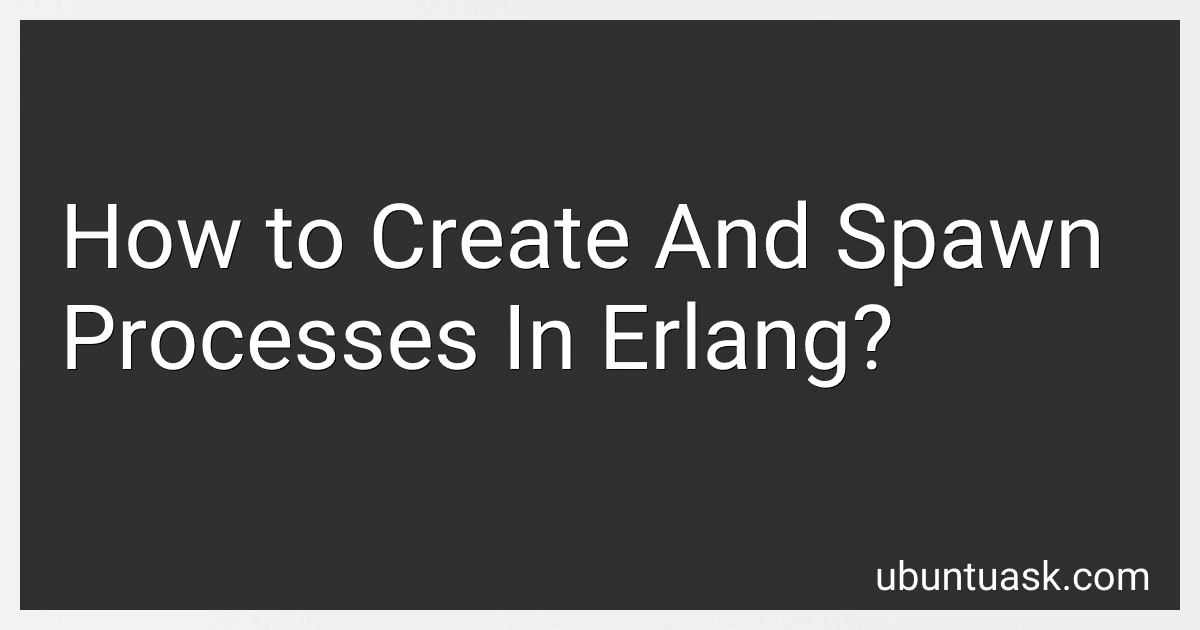 How to Create And Spawn Processes In Erlang? image