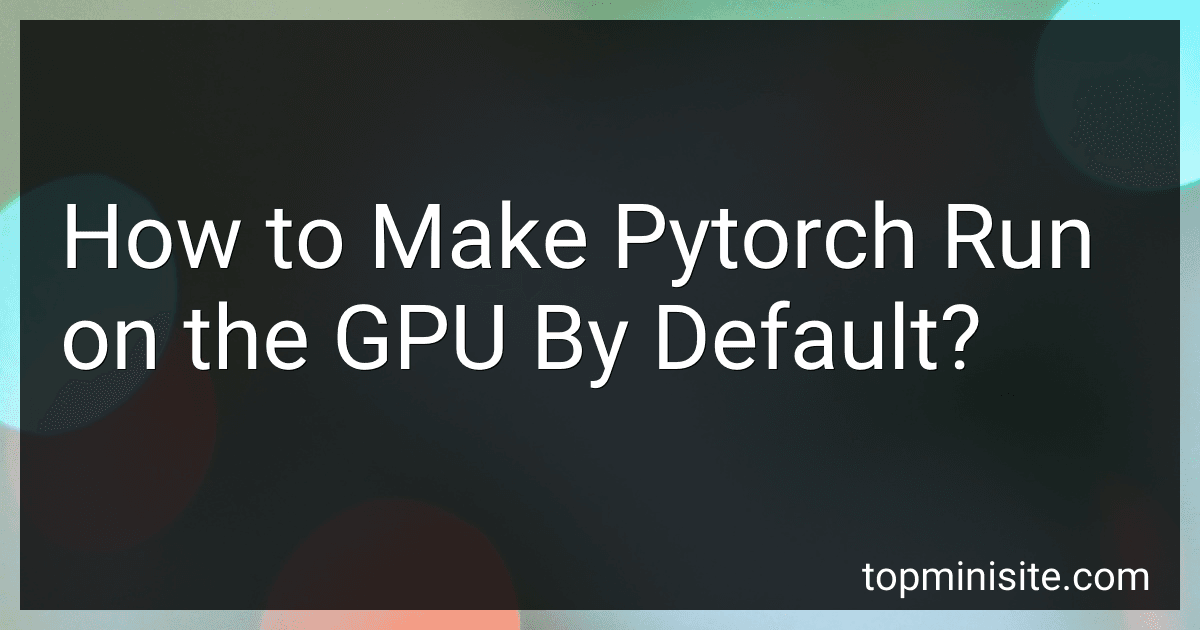 How to Make Pytorch Run on the GPU By Default? image