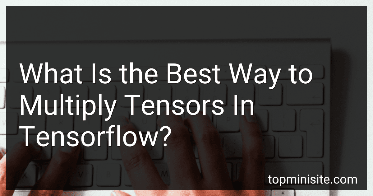 What Is the Best Way to Multiply Tensors In Tensorflow? image