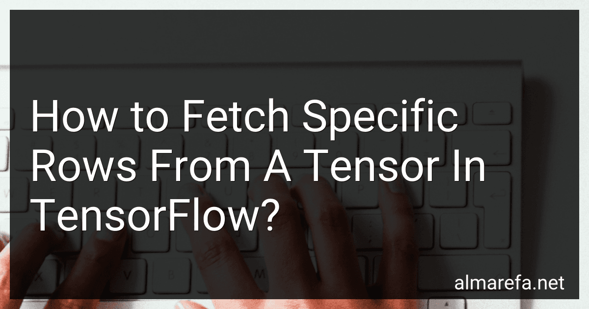 How to Fetch Specific Rows From A Tensor In TensorFlow? image