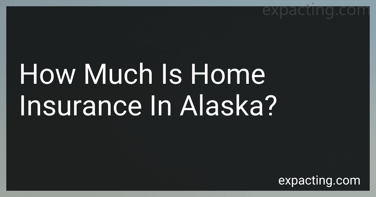 How Much Is Home Insurance In Alaska? preview
