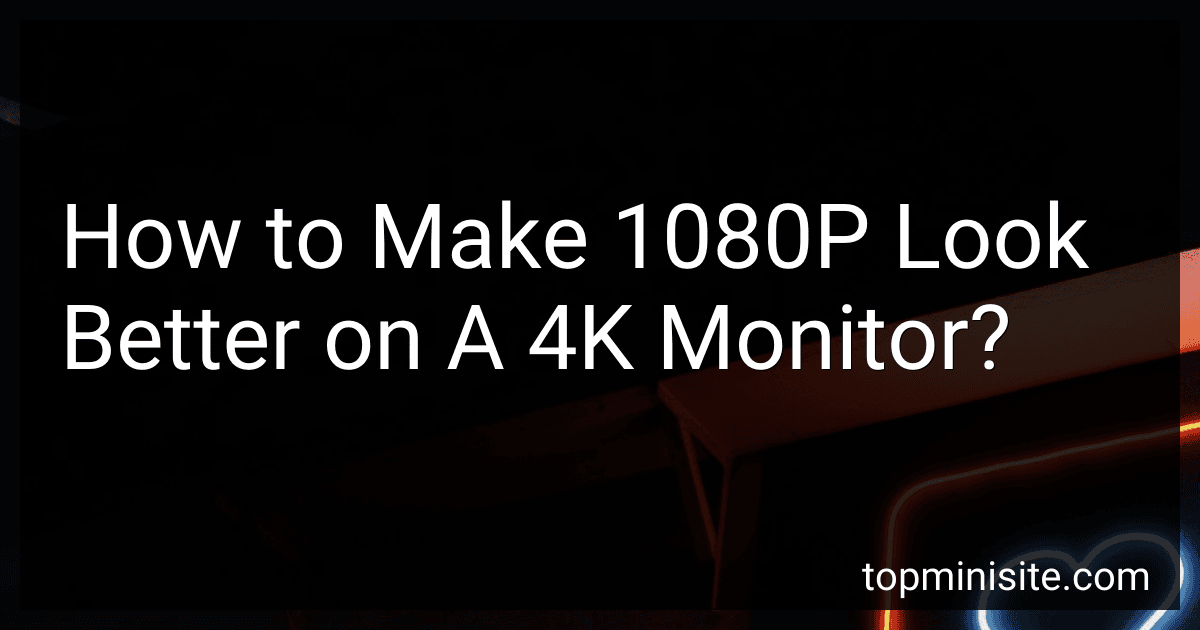 How to Make 1080P Look Better on A 4K Monitor? image
