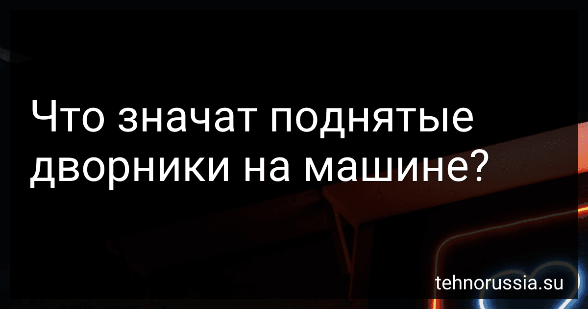 Что значат поднятые дворники на машине? preview