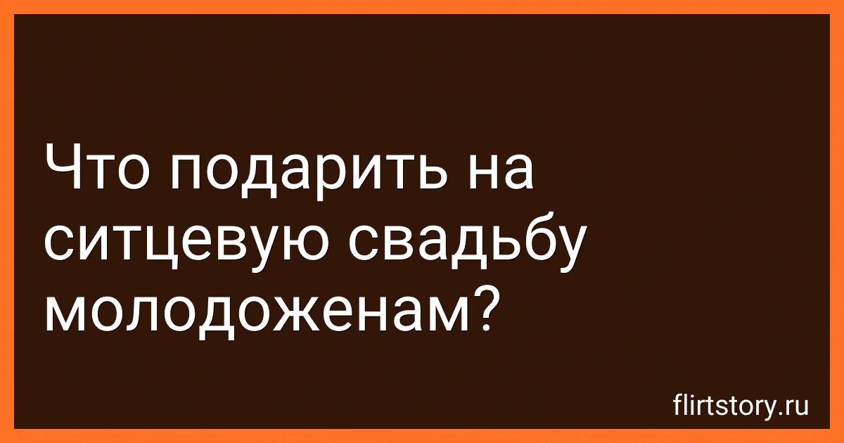 Что подарить на ситцевую свадьбу молодоженам? image