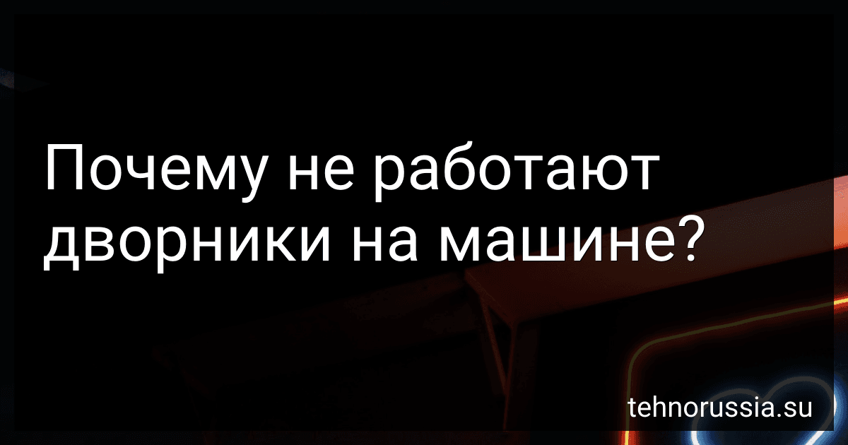 Почему не работают дворники на машине? preview