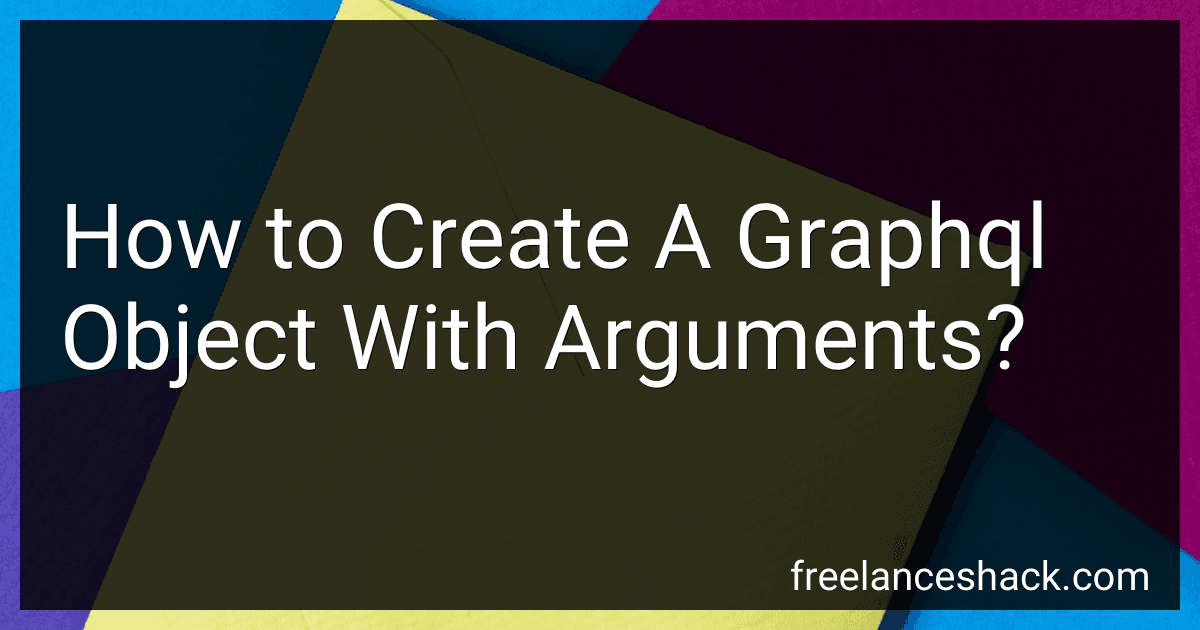 How to Create A Graphql Object With Arguments? image