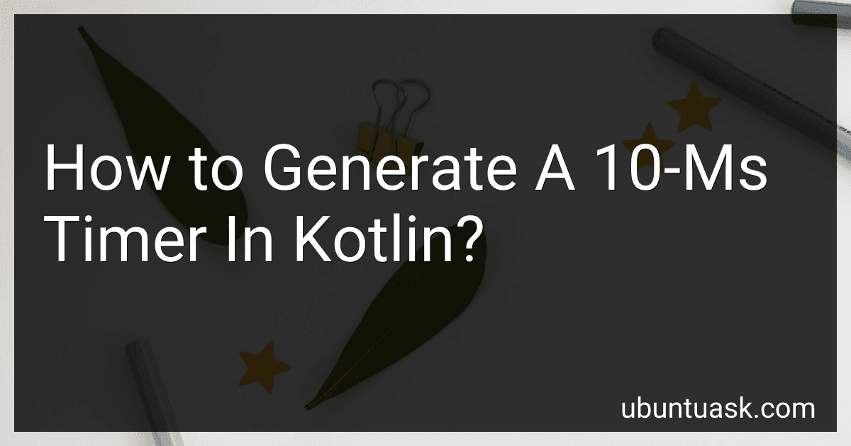 How to Generate A 10-Ms Timer In Kotlin? image