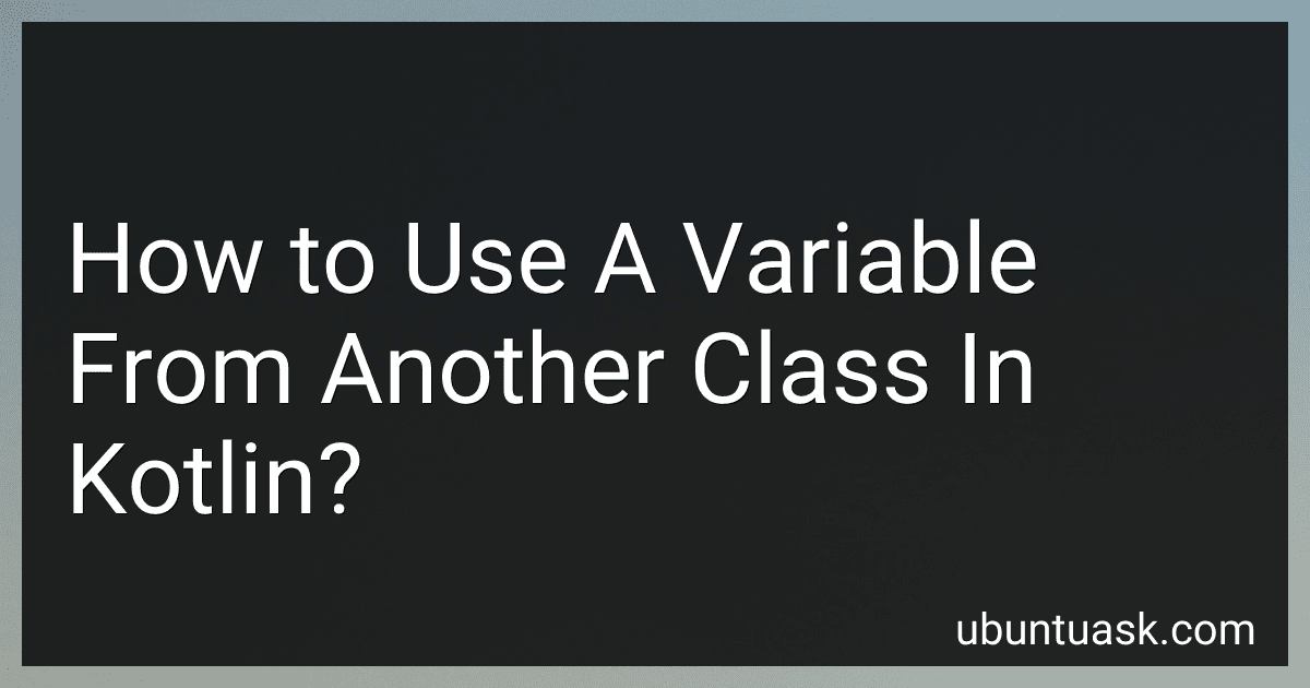 How to Use A Variable From Another Class In Kotlin? image