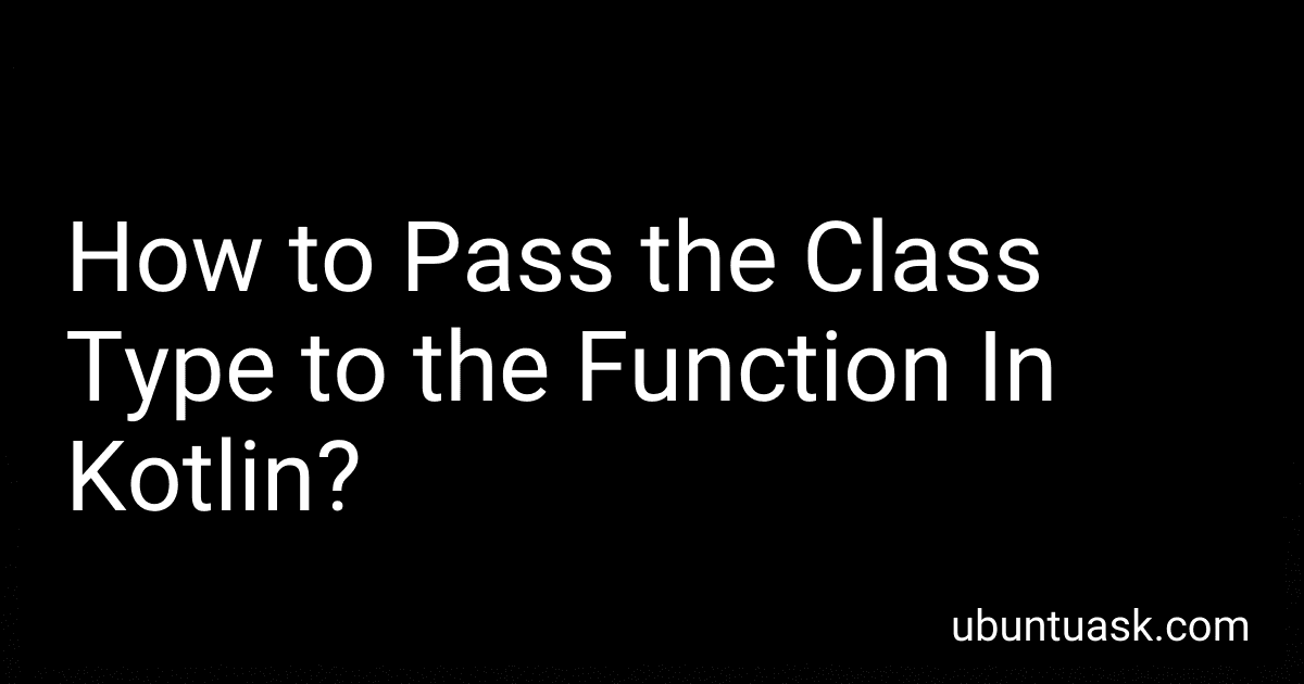 How to Pass the Class Type to the Function In Kotlin? image