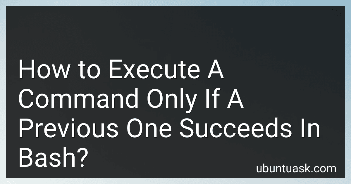 How to Execute A Command Only If A Previous One Succeeds In Bash? image