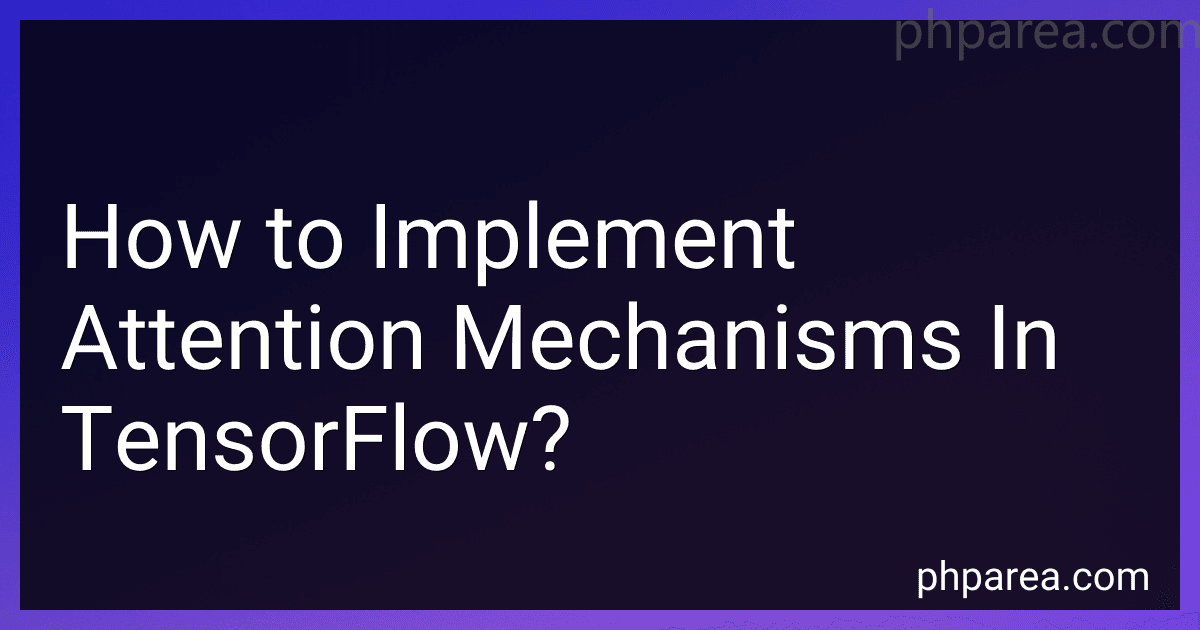 How to Implement Attention Mechanisms In TensorFlow? image