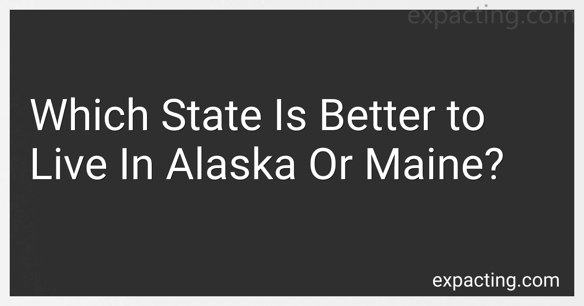 Which State Is Better to Live In Alaska Or Maine? image