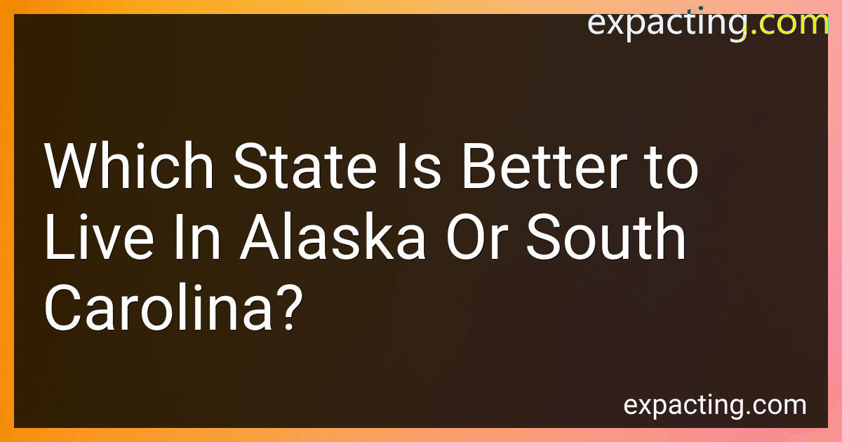 Which State Is Better to Live In Alaska Or South Carolina? preview