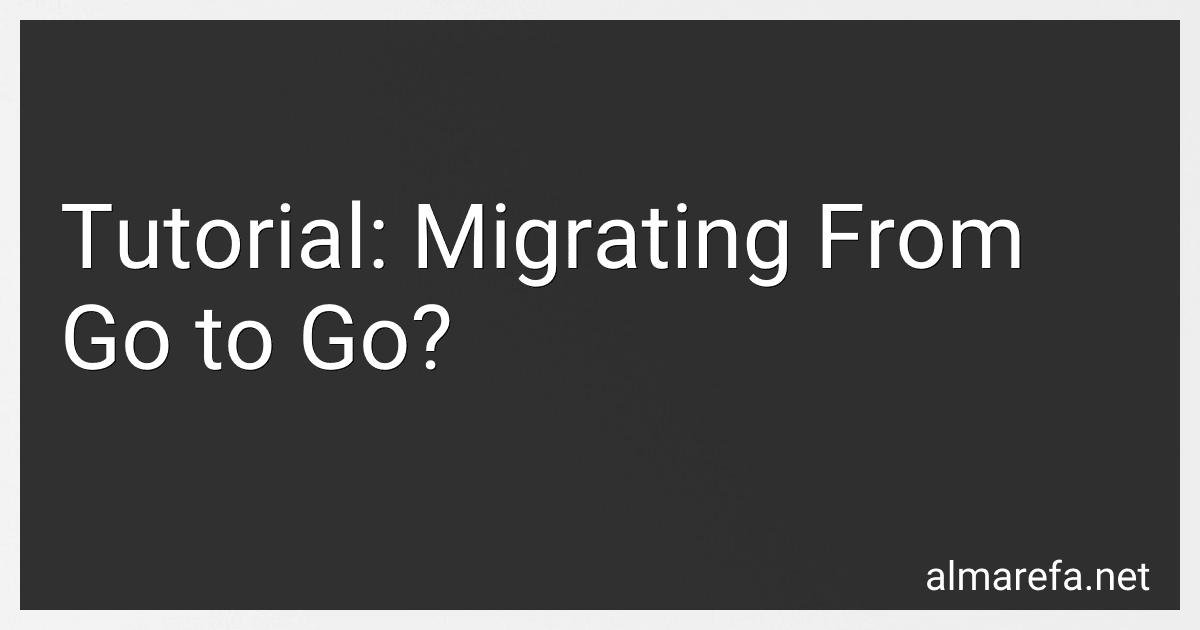 Tutorial: Migrating From Go to Go? image