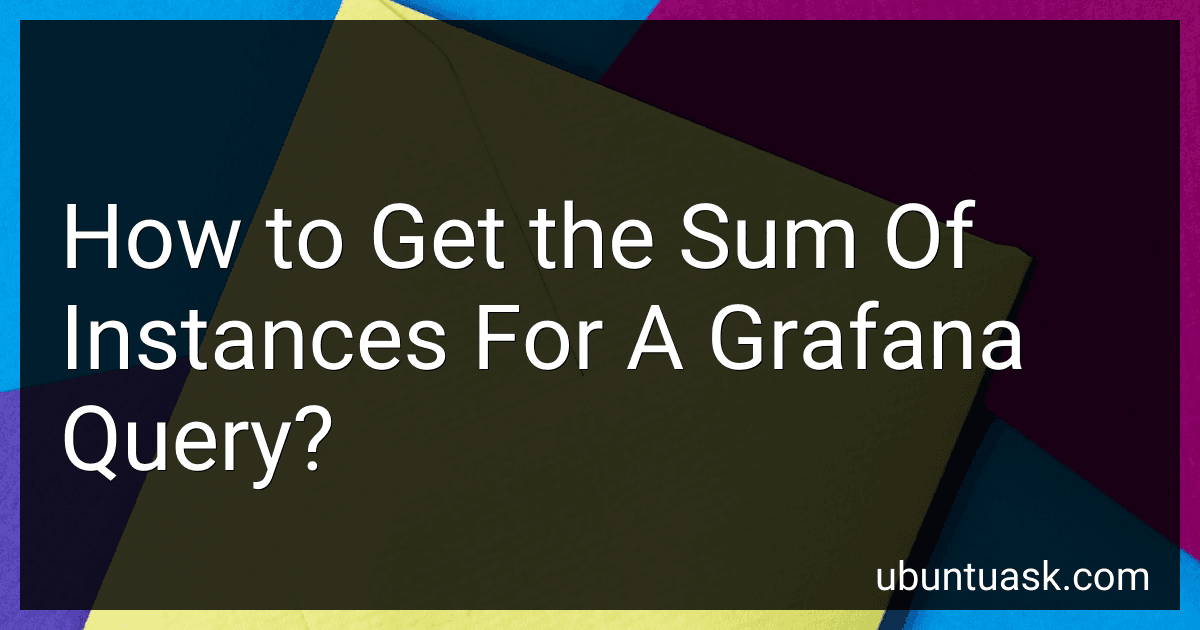 How to Get the Sum Of Instances For A Grafana Query? image