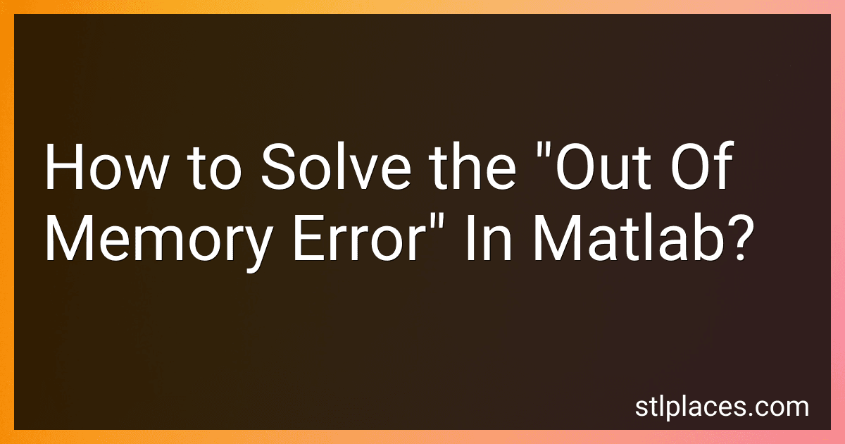 How to Solve the "Out Of Memory Error" In Matlab? image