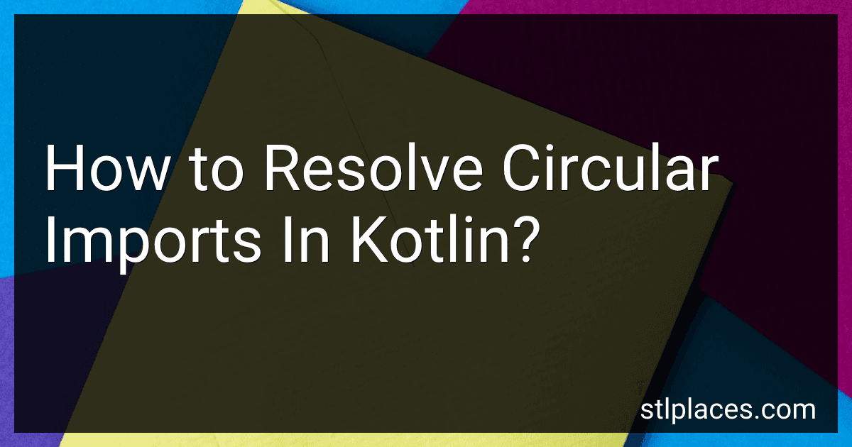 How to Resolve Circular Imports In Kotlin? image