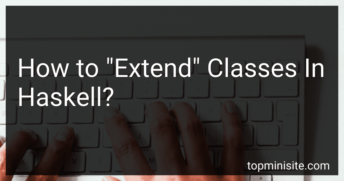 How to "Extend" Classes In Haskell? image