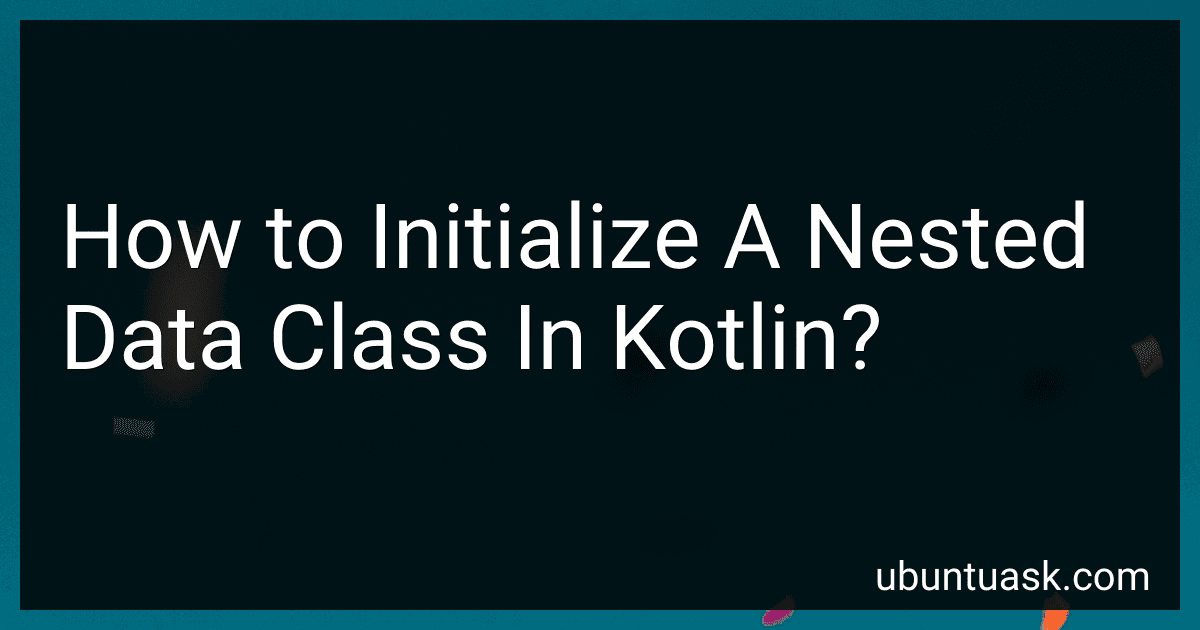 How to Initialize A Nested Data Class In Kotlin? image