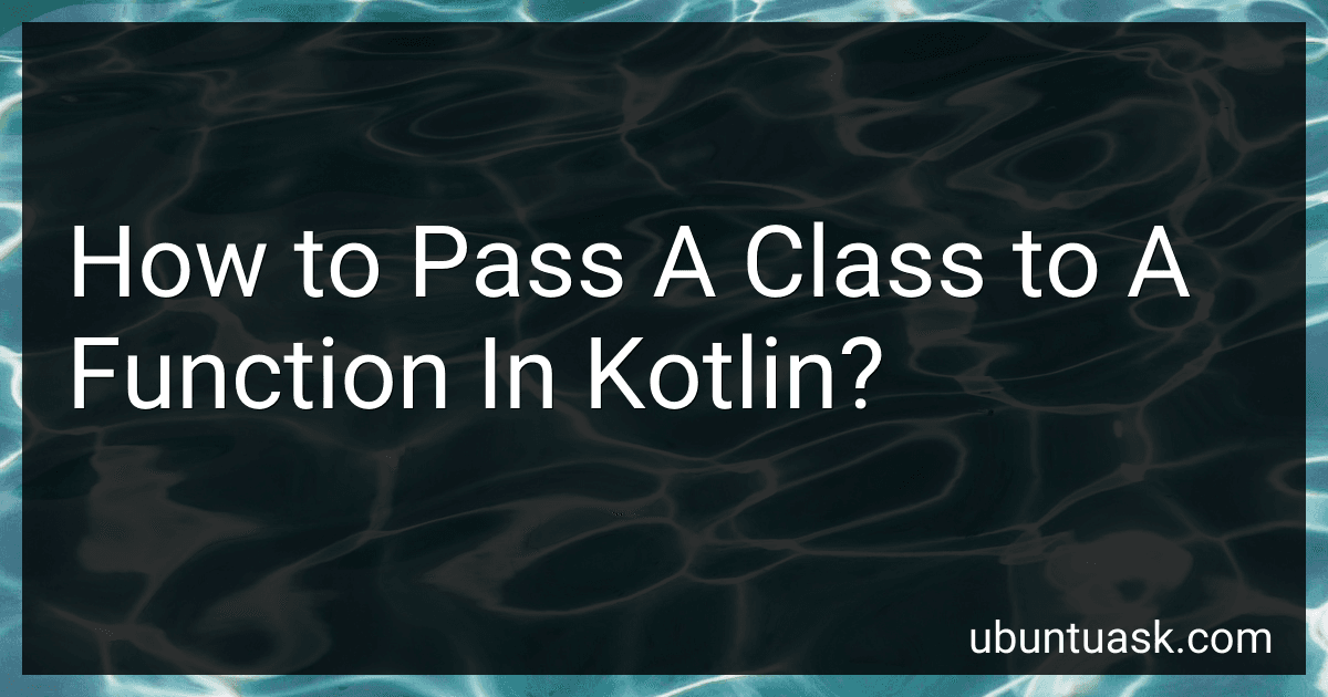 How to Pass A Class to A Function In Kotlin? image