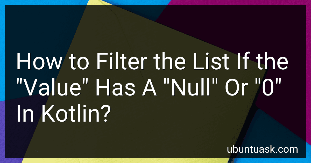 How to Filter the List If the "Value" Has A "Null" Or "0" In Kotlin? image