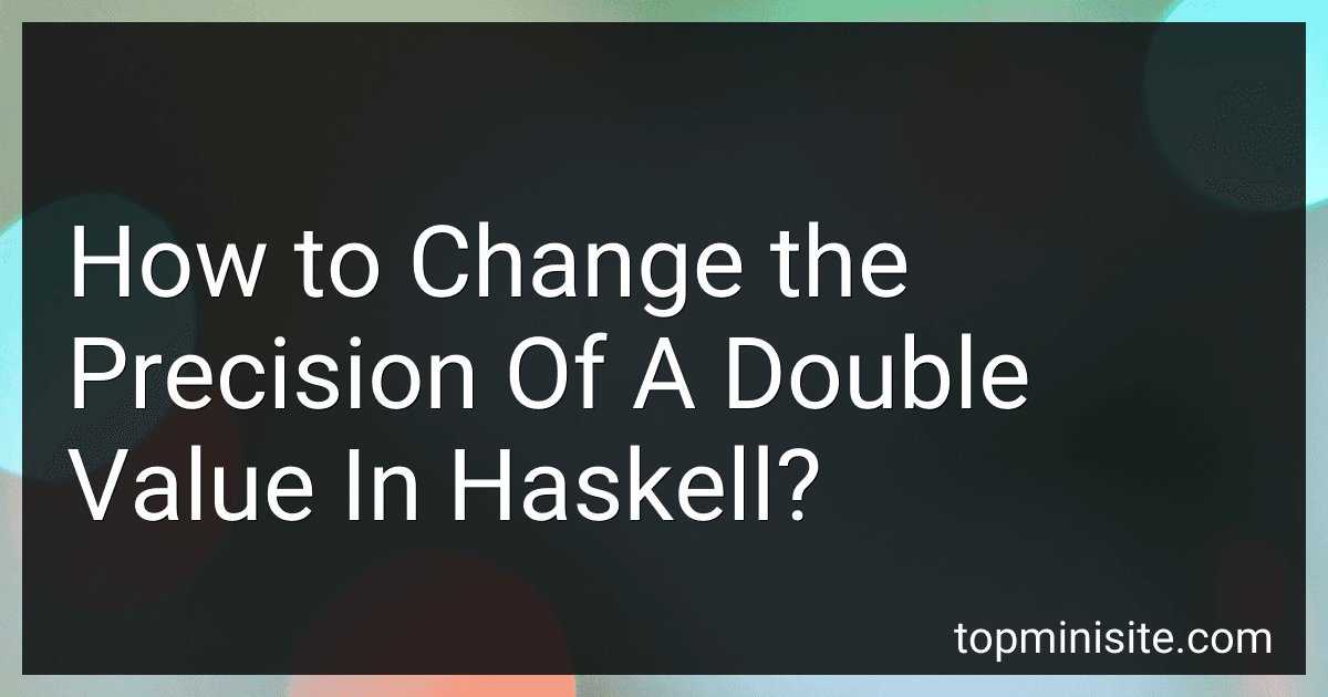 How to Change the Precision Of A Double Value In Haskell? image