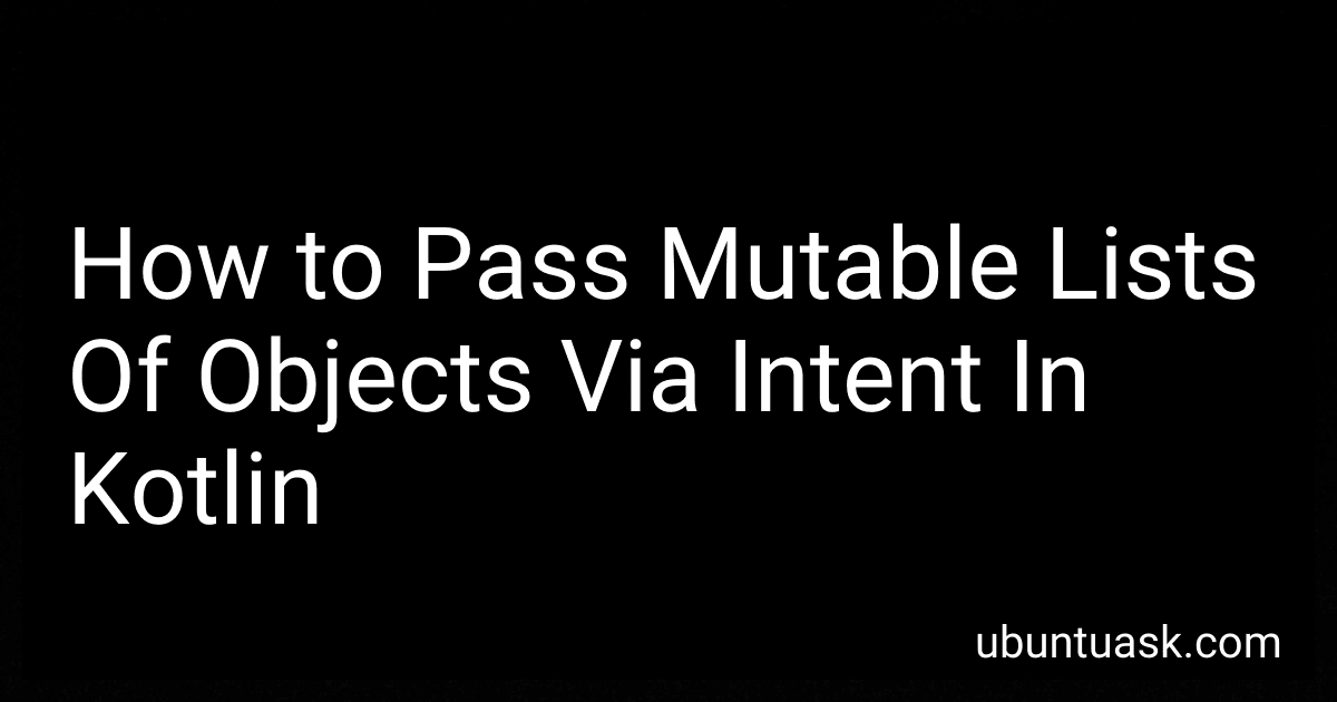 How to Pass Mutable Lists Of Objects Via Intent In Kotlin image