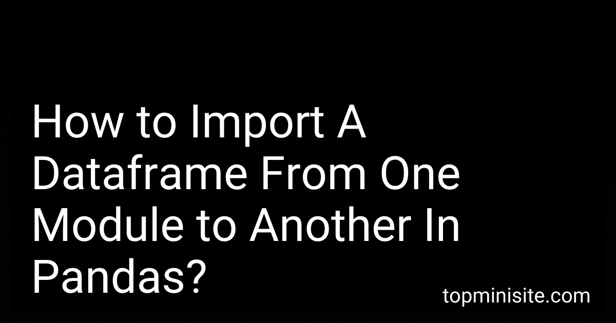How to Import A Dataframe From One Module to Another In Pandas? image