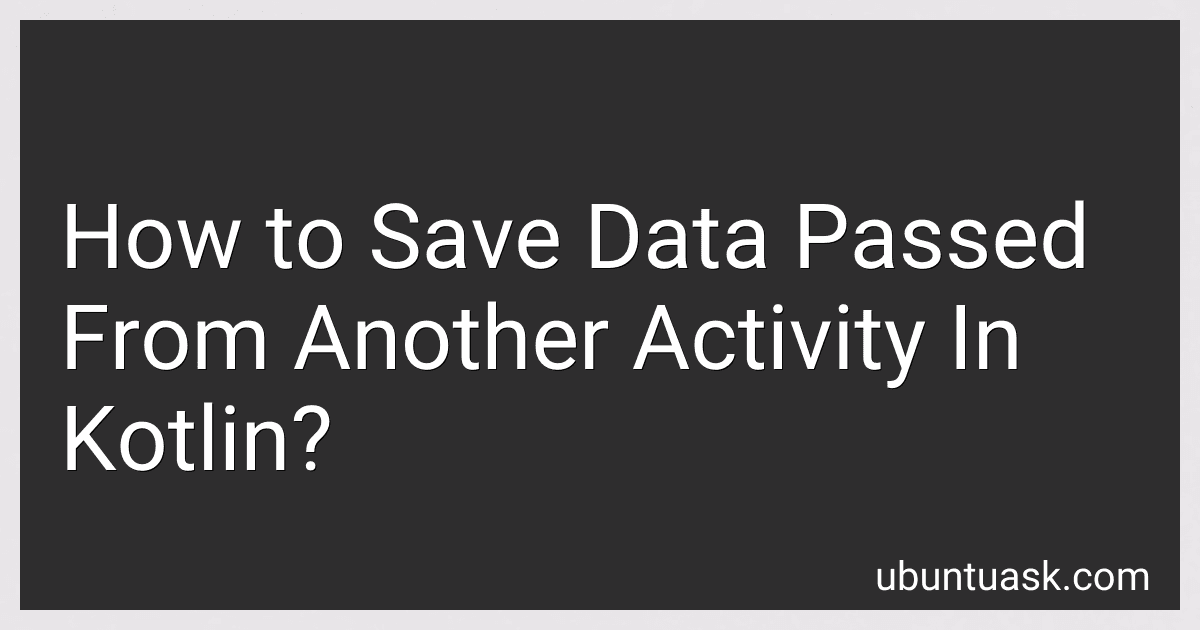 How to Save Data Passed From Another Activity In Kotlin? image
