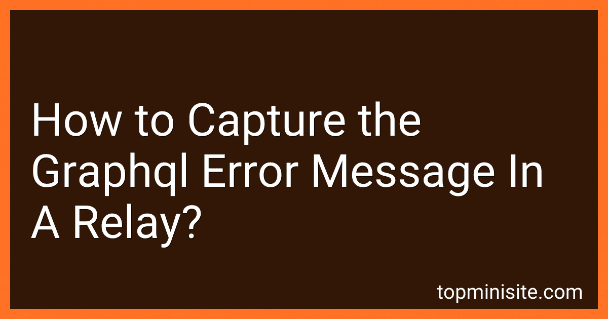 How to Capture the Graphql Error Message In A Relay? image