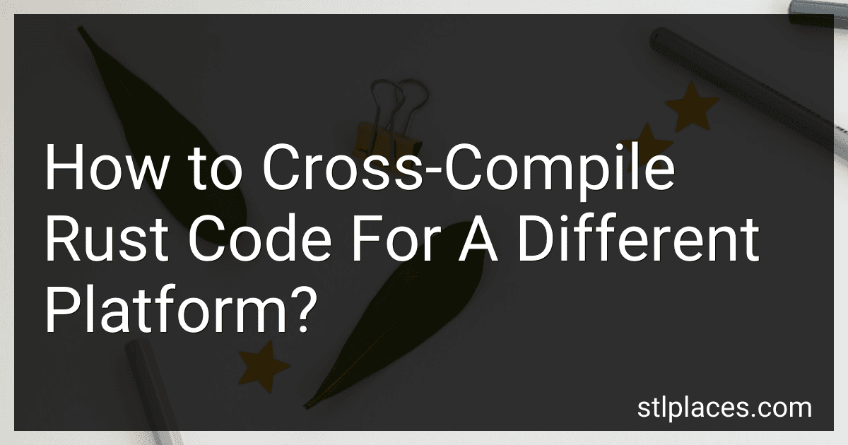 How to Cross-Compile Rust Code For A Different Platform? image