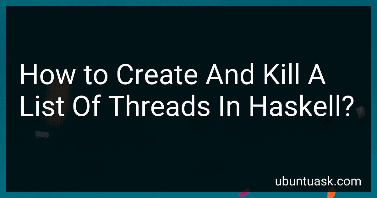 How to Create And Kill A List Of Threads In Haskell? image