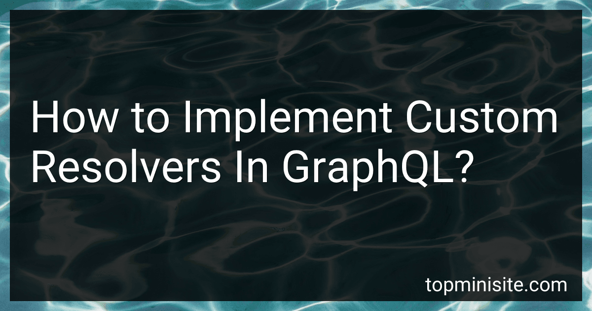 How to Implement Custom Resolvers In GraphQL? image