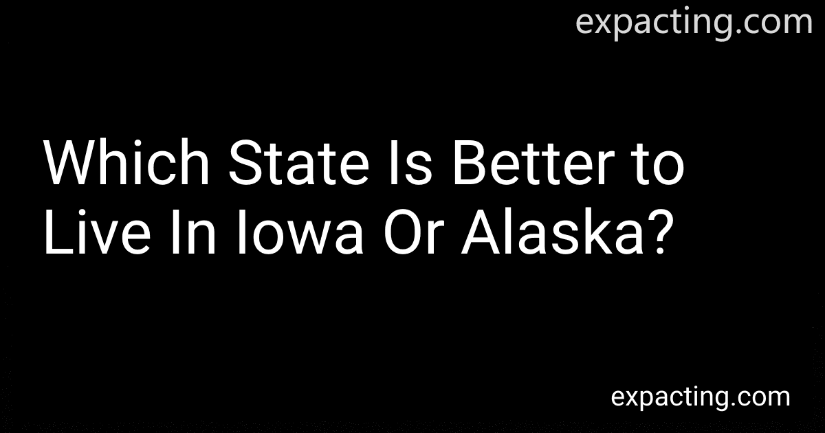 Which State Is Better to Live In Iowa Or Alaska? preview