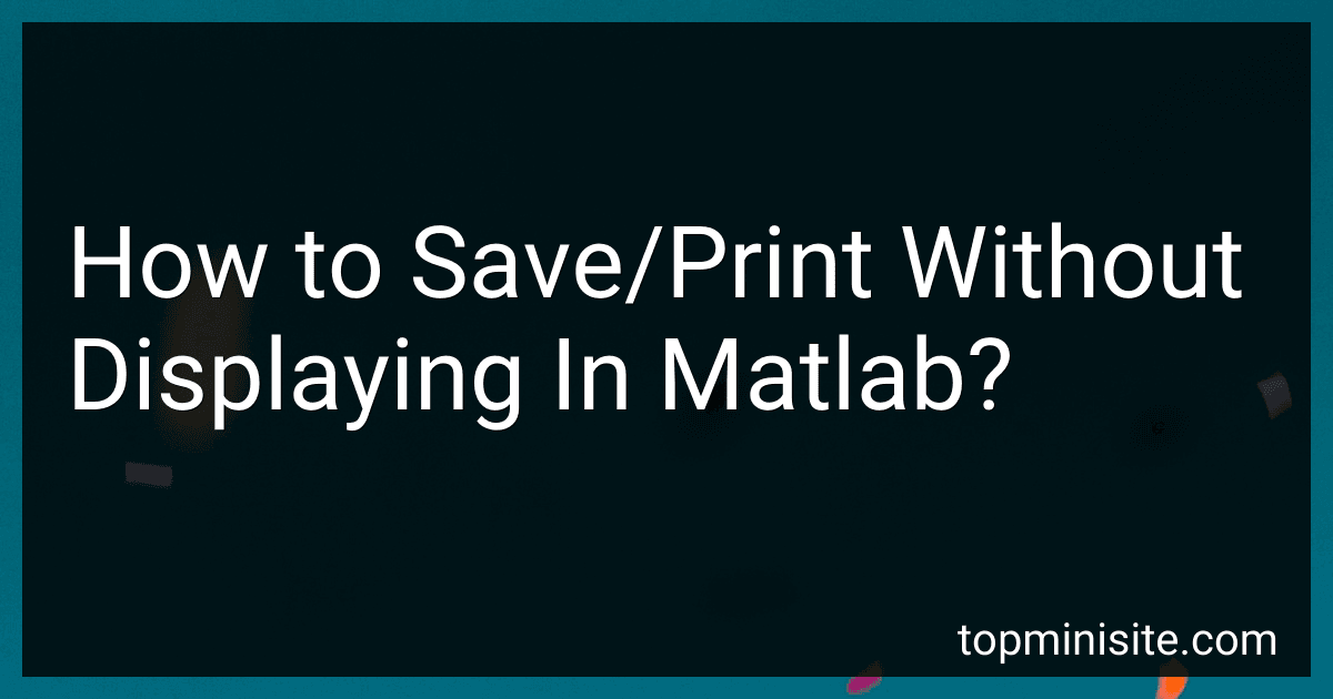 How to Save/Print Without Displaying In Matlab? image