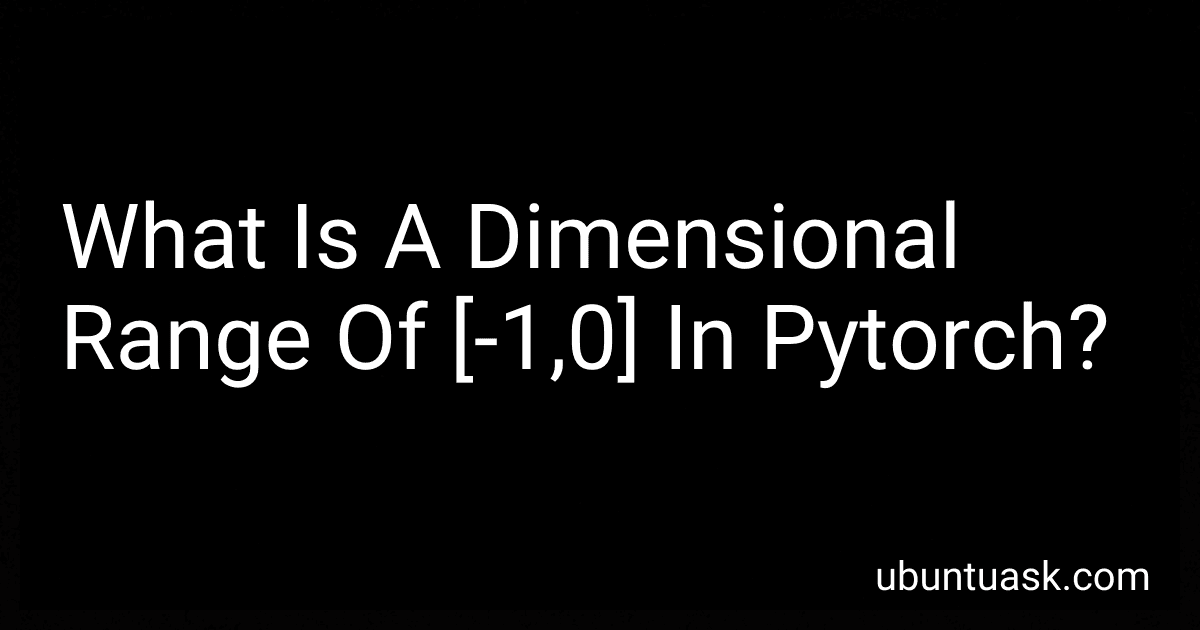 What Is A Dimensional Range Of [-1,0] In Pytorch? image