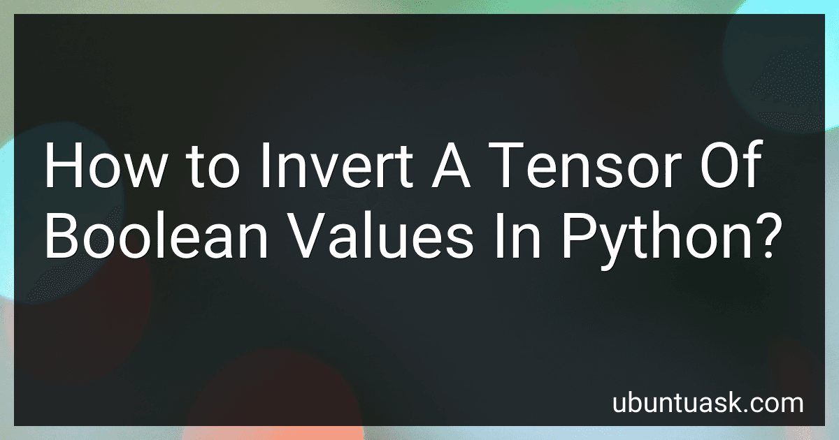 How to Invert A Tensor Of Boolean Values In Python? image