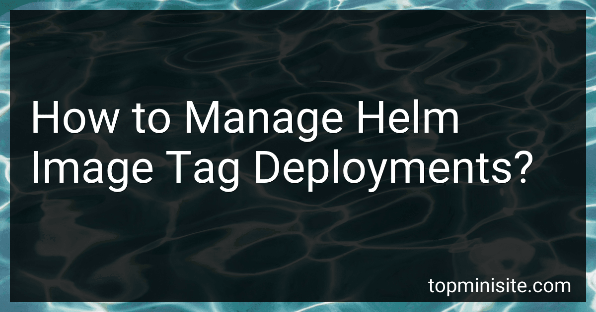 How to Manage Helm Image Tag Deployments? image
