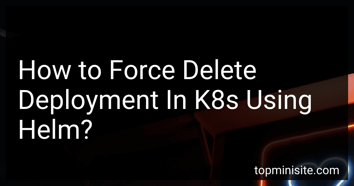 How to Force Delete Deployment In K8s Using Helm? image