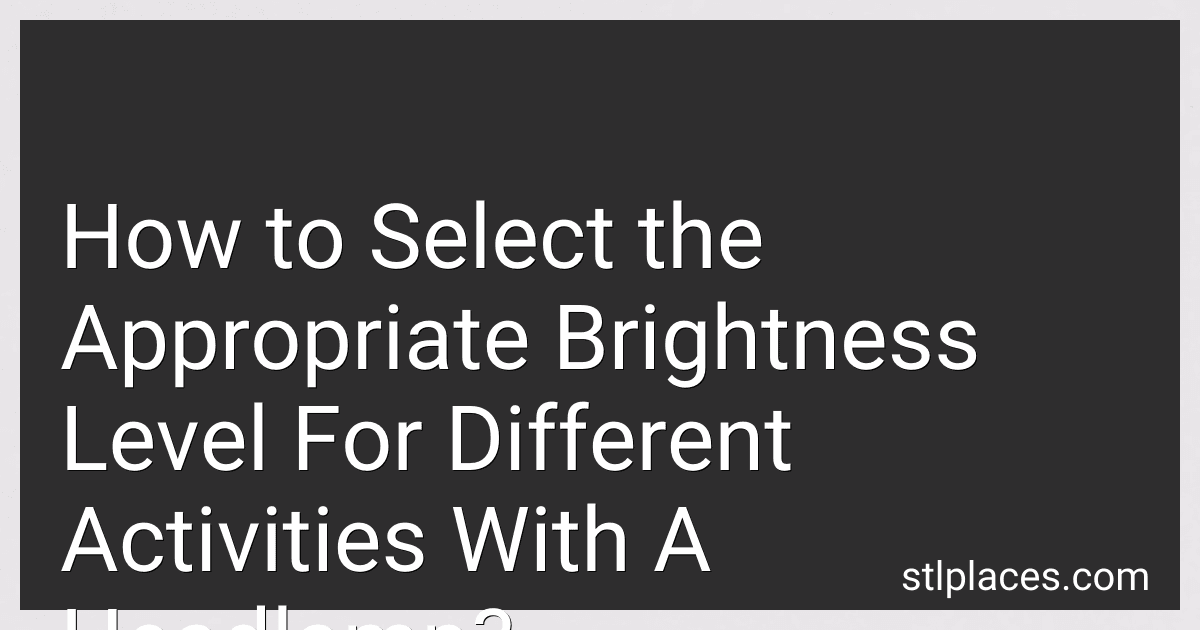 How to Select the Appropriate Brightness Level For Different Activities With A Headlamp? preview