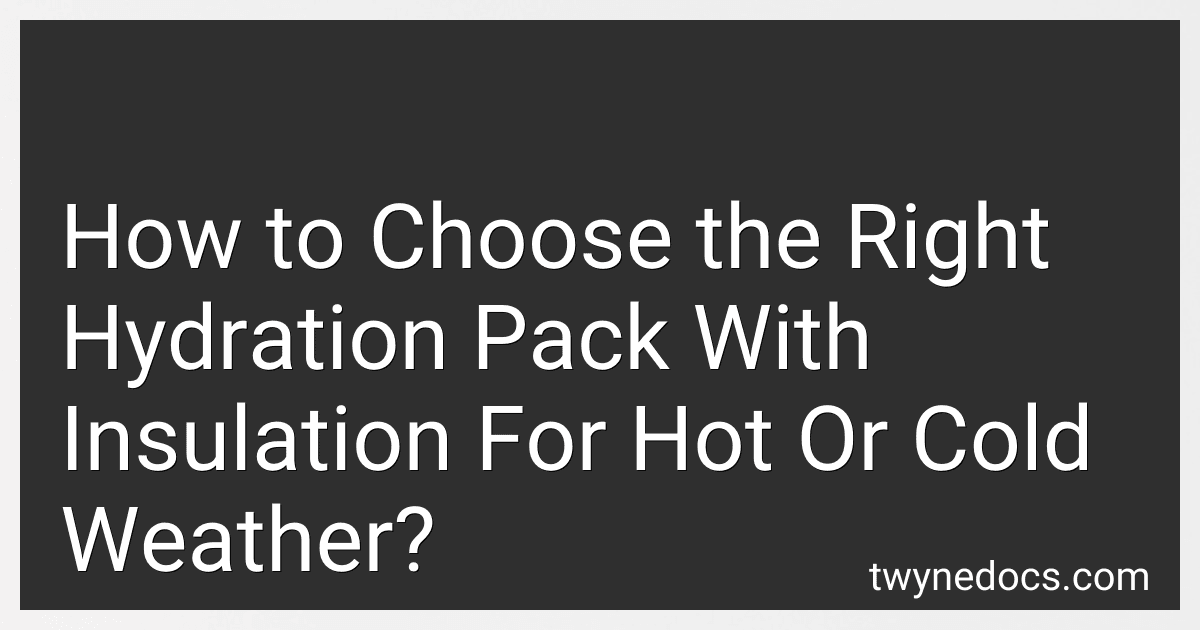 How to Choose the Right Hydration Pack With Insulation For Hot Or Cold Weather? image